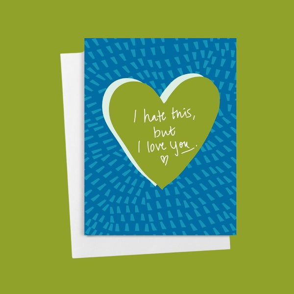 I Hate This, But I Love You • Card for Hard Times