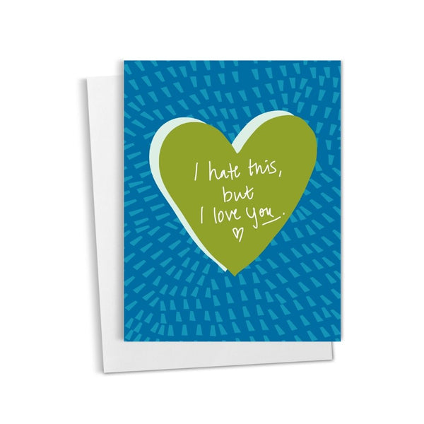 I Hate This, But I Love You • Card for Hard Times