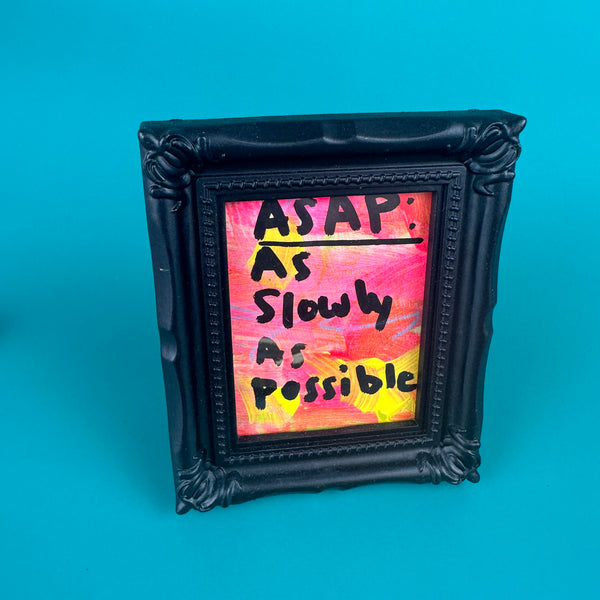 ASAP, As Slowly As Possible - Majestik Mini Original Artwork