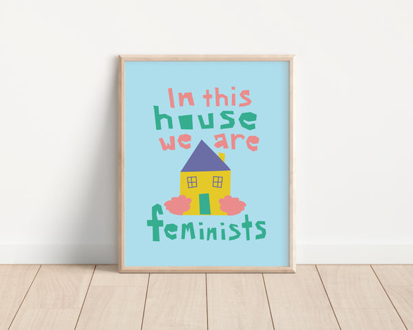 In This House We Are Feminists • Art Print