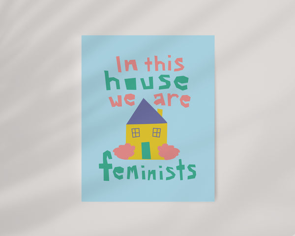 In This House We Are Feminists • Art Print